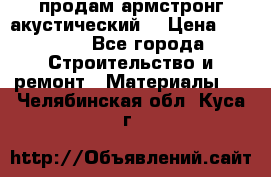 продам армстронг акустический  › Цена ­ 500.. - Все города Строительство и ремонт » Материалы   . Челябинская обл.,Куса г.